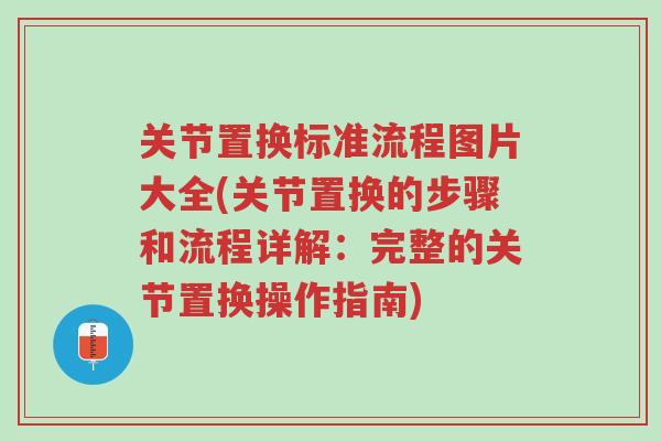 关节置换标准流程图片大全(关节置换的步骤和流程详解:完整的关节置换操作指南)-第1张图片-超越 关节置换标准流程图片大全(关节置换的步骤和流程详解:完整的关节置换操作指南)-第1张图片-超越