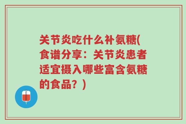关节炎吃什么补氨糖(食谱分享:关节炎患者适宜摄入哪些富含氨糖的食品?)-第1张图片-超越 关节炎吃什么补氨糖(食谱分享:关节炎患者适宜摄入哪些富含氨糖的食品?)-第1张图片-超越