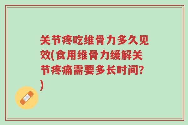 关节疼吃维骨力多久见效(食用维骨力缓解关节疼痛需要多长时间?)-第1张图片-超越 关节疼吃维骨力多久见效(食用维骨力缓解关节疼痛需要多长时间?)-第1张图片-超越