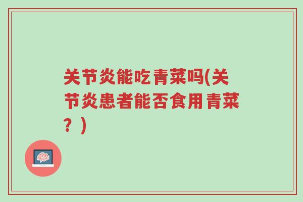 关节炎能吃青菜吗(关节炎患者能否食用青菜？)-第1张图片-超越