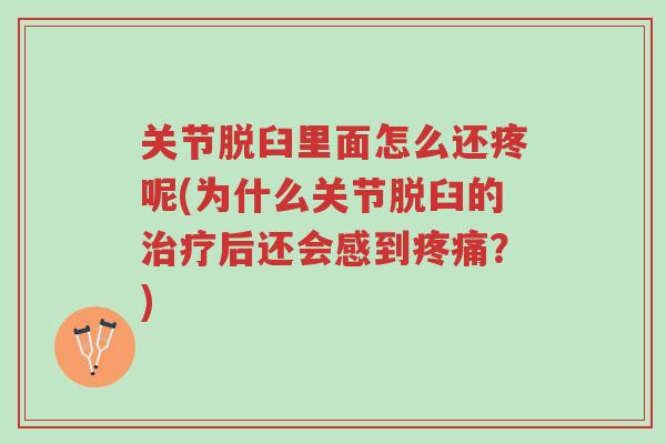 关节脱臼里面怎么还疼呢(为什么关节脱臼的治疗后还会感到疼痛？)-第1张图片-超越