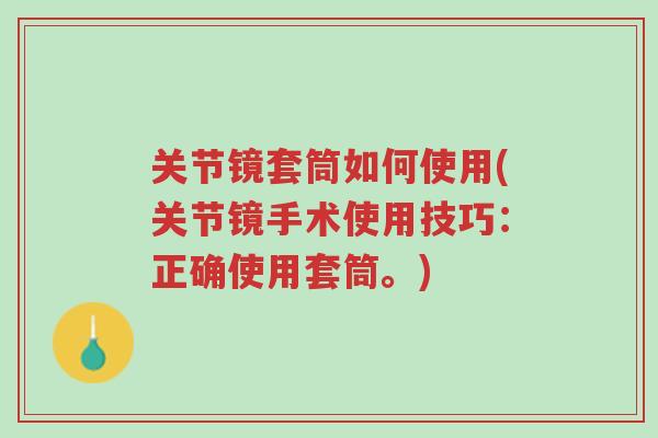 关节镜套筒如何使用(关节镜手术使用技巧:正确使用套筒。)-第1张图片-超越 关节镜套筒如何使用(关节镜手术使用技巧:正确使用套筒。)-第1张图片-超越