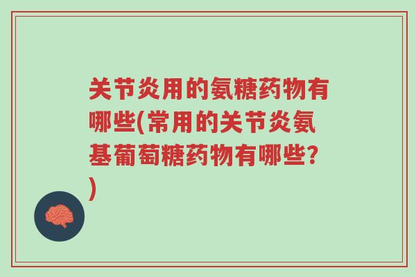 关节炎用的氨糖药物有哪些(常用的关节炎氨基葡萄糖药物有哪些?)-第1张图片-超越 关节炎用的氨糖药物有哪些(常用的关节炎氨基葡萄糖药物有哪些?)-第1张图片-超越