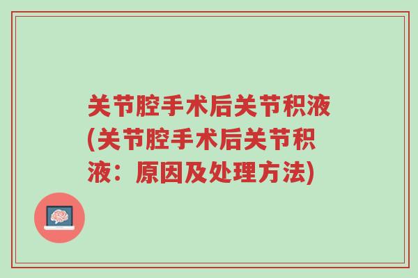 关节腔手术后关节积液(关节腔手术后关节积液:原因及处理方法)-第1张图片-超越 关节腔手术后关节积液(关节腔手术后关节积液:原因及处理方法)-第1张图片-超越