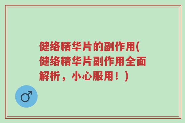 健络精华片的副作用(健络精华片副作用全面解析,小心服用!)-第1张图片-超越 健络精华片的副作用(健络精华片副作用全面解析,小心服用!)-第1张图片-超越