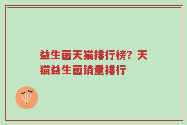 益生菌天猫排行榜？天猫益生菌销量排行-第1张图片-超越