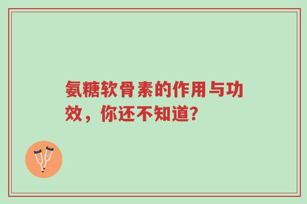 氨糖软骨素的作用与功效,你还不知道?-第1张图片-超越 氨糖软骨素的作用与功效,你还不知道?-第1张图片-超越