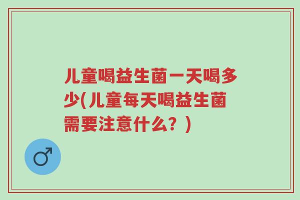 儿童喝益生菌一天喝多少(儿童每天喝益生菌需要注意什么?)-第1张图片-超越 儿童喝益生菌一天喝多少(儿童每天喝益生菌需要注意什么?)-第1张图片-超越