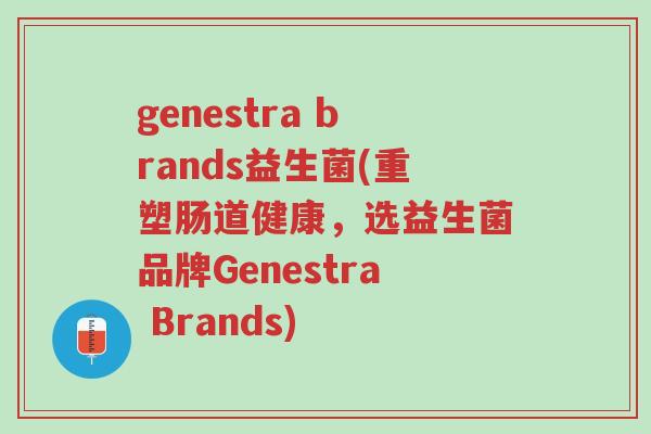 genestra brands益生菌(重塑肠道健康,选益生菌品牌Genestra Brands)-第1张图片-超越 genestra brands益生菌(重塑肠道健康,选益生菌品牌Genestra Brands)-第1张图片-超越