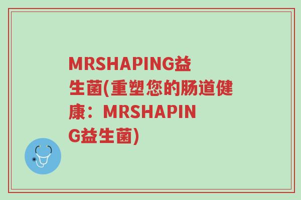 MRSHAPING益生菌(重塑您的肠道健康：MRSHAPING益生菌)-第1张图片-超越
