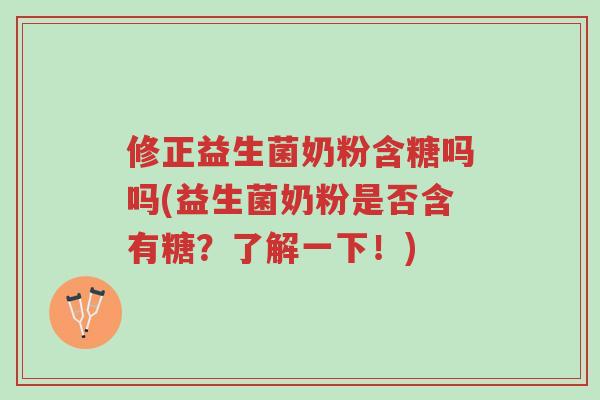 修正益生菌奶粉含糖吗吗(益生菌奶粉是否含有糖?了解一下!)-第1张图片-超越 修正益生菌奶粉含糖吗吗(益生菌奶粉是否含有糖?了解一下!)-第1张图片-超越