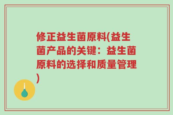 修正益生菌原料(益生菌产品的关键：益生菌原料的选择和质量管理)-第1张图片-超越