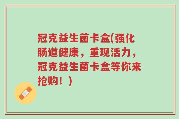 冠克益生菌卡盒(强化肠道健康，重现活力，冠克益生菌卡盒等你来抢购！)-第1张图片-超越