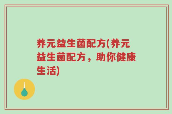 养元益生菌配方(养元益生菌配方,助你健康生活)-第1张图片-超越 养元益生菌配方(养元益生菌配方,助你健康生活)-第1张图片-超越