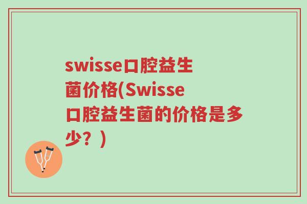 swisse口腔益生菌价格(Swisse口腔益生菌的价格是多少？)-第1张图片-超越