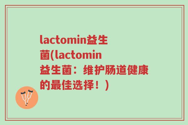 lactomin益生菌(lactomin益生菌:维护肠道健康的最佳选择!)-第1张图片-超越 lactomin益生菌(lactomin益生菌:维护肠道健康的最佳选择!)-第1张图片-超越