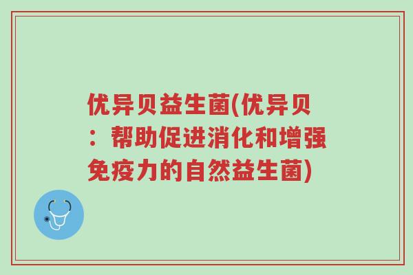 优异贝益生菌(优异贝:帮助促进消化和增强免疫力的自然益生菌)-第1张图片-超越 优异贝益生菌(优异贝:帮助促进消化和增强免疫力的自然益生菌)-第1张图片-超越
