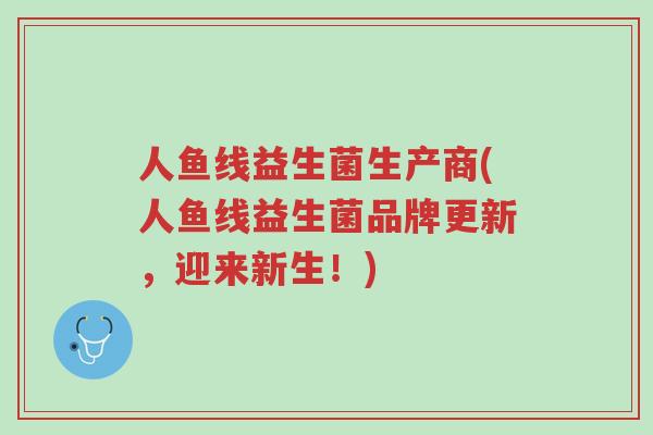 人鱼线益生菌生产商(人鱼线益生菌品牌更新,迎来新生!)-第1张图片-超越 人鱼线益生菌生产商(人鱼线益生菌品牌更新,迎来新生!)-第1张图片-超越