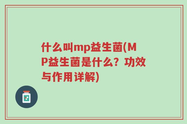 什么叫mp益生菌(MP益生菌是什么？功效与作用详解)-第1张图片-超越