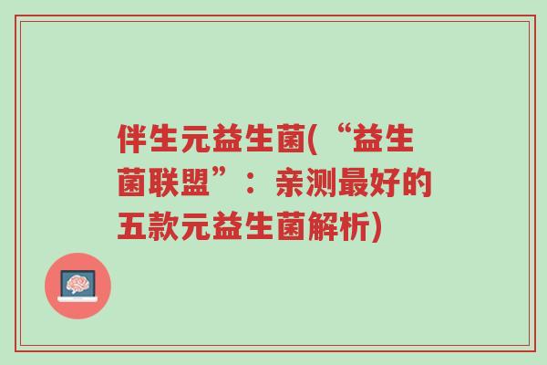 伴生元益生菌(“益生菌联盟”:亲测最好的五款元益生菌解析)-第1张图片-超越 伴生元益生菌(“益生菌联盟”:亲测最好的五款元益生菌解析)-第1张图片-超越