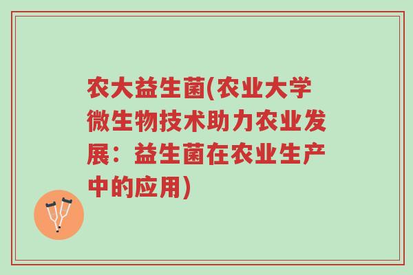 农大益生菌(农业大学微生物技术助力农业发展:益生菌在农业生产中的应用)-第1张图片-超越 农大益生菌(农业大学微生物技术助力农业发展:益生菌在农业生产中的应用)-第1张图片-超越