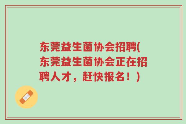 东莞益生菌协会招聘(东莞益生菌协会正在招聘人才,赶快报名!)-第1张图片-超越 东莞益生菌协会招聘(东莞益生菌协会正在招聘人才,赶快报名!)-第1张图片-超越