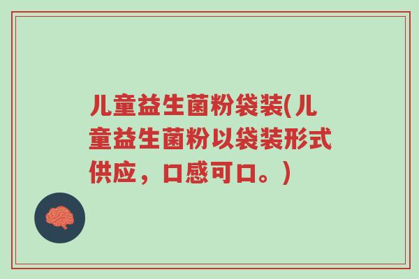 儿童益生菌粉袋装(儿童益生菌粉以袋装形式供应,口感可口。)-第1张图片-超越 儿童益生菌粉袋装(儿童益生菌粉以袋装形式供应,口感可口。)-第1张图片-超越
