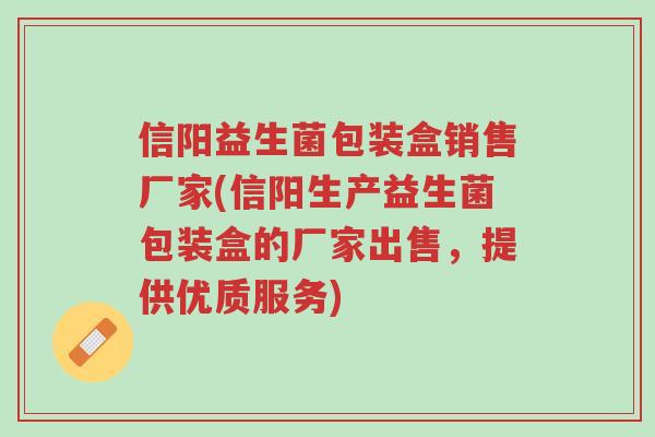 信阳益生菌包装盒销售厂家(信阳生产益生菌包装盒的厂家出售,提供优质服务)-第1张图片-超越 信阳益生菌包装盒销售厂家(信阳生产益生菌包装盒的厂家出售,提供优质服务)-第1张图片-超越