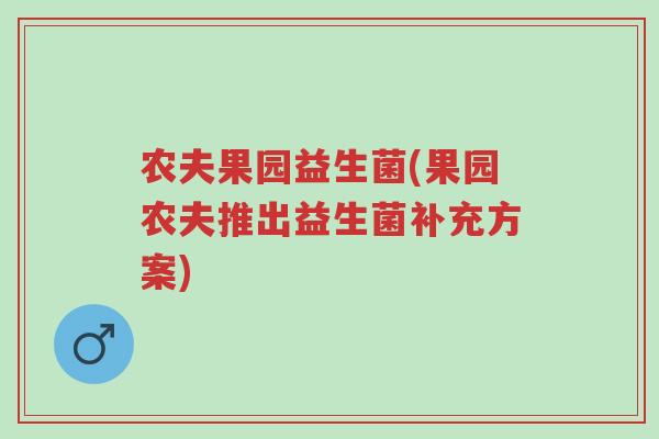 农夫果园益生菌(果园农夫推出益生菌补充方案)-第1张图片-超越 农夫果园益生菌(果园农夫推出益生菌补充方案)-第1张图片-超越