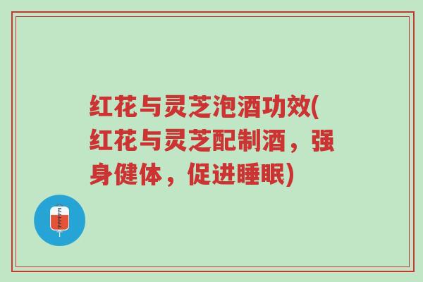 红花与灵芝泡酒功效(红花与灵芝配制酒,强身健体,促进睡眠)-第1张图片-超越 红花与灵芝泡酒功效(红花与灵芝配制酒,强身健体,促进睡眠)-第1张图片-超越