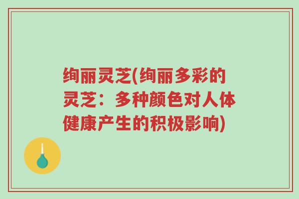 绚丽灵芝(绚丽多彩的灵芝:多种颜色对人体健康产生的积极影响)-第1张图片-超越 绚丽灵芝(绚丽多彩的灵芝:多种颜色对人体健康产生的积极影响)-第1张图片-超越