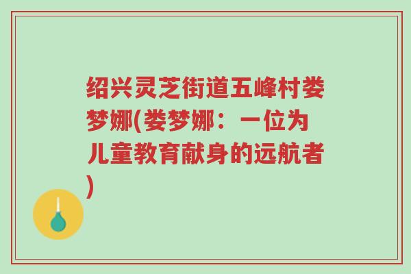 绍兴灵芝街道五峰村娄梦娜(娄梦娜:一位为儿童教育献身的远航者)-第1张图片-超越 绍兴灵芝街道五峰村娄梦娜(娄梦娜:一位为儿童教育献身的远航者)-第1张图片-超越