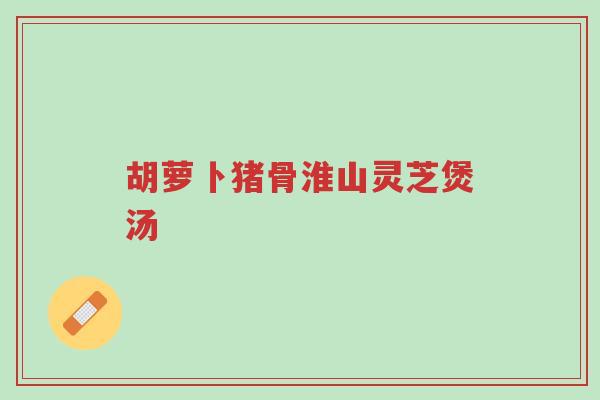 胡萝卜猪骨淮山灵芝煲汤-第1张图片-超越 胡萝卜猪骨淮山灵芝煲汤-第1张图片-超越