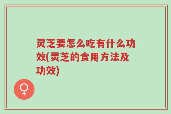 灵芝要怎么吃有什么功效(灵芝的食用方法及功效)-第1张图片-超越 灵芝要怎么吃有什么功效(灵芝的食用方法及功效)-第1张图片-超越