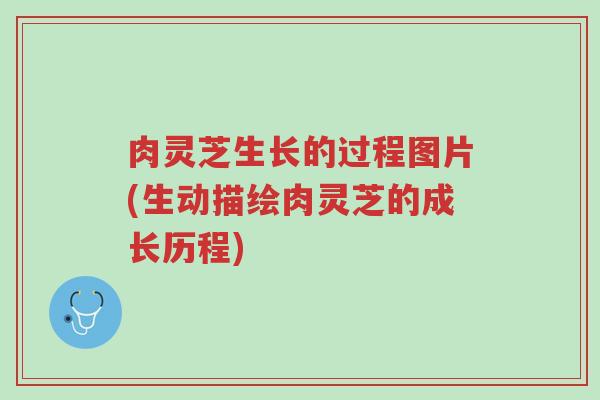 肉灵芝生长的过程图片(生动描绘肉灵芝的成长历程)-第1张图片-超越 肉灵芝生长的过程图片(生动描绘肉灵芝的成长历程)-第1张图片-超越