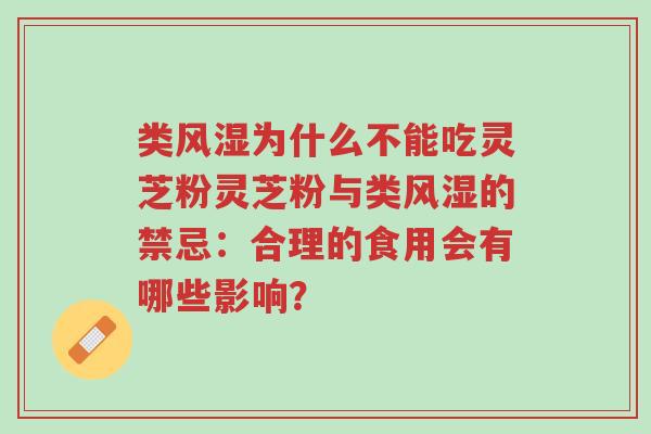 类风湿为什么不能吃灵芝粉灵芝粉与类风湿的禁忌:合理的食用会有哪些影响?-第1张图片-超越 类风湿为什么不能吃灵芝粉灵芝粉与类风湿的禁忌:合理的食用会有哪些影响?-第1张图片-超越