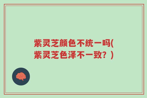 紫灵芝颜色不统一吗(紫灵芝色泽不一致?)-第1张图片-超越 紫灵芝颜色不统一吗(紫灵芝色泽不一致?)-第1张图片-超越