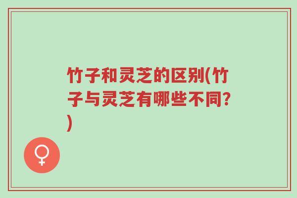 竹子和灵芝的区别(竹子与灵芝有哪些不同?)-第1张图片-超越 竹子和灵芝的区别(竹子与灵芝有哪些不同?)-第1张图片-超越