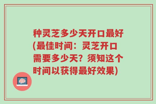 种灵芝多少天开口最好(最佳时间:灵芝开口需要多少天?须知这个时间以获得最好效果)-第1张图片-超越 种灵芝多少天开口最好(最佳时间:灵芝开口需要多少天?须知这个时间以获得最好效果)-第1张图片-超越