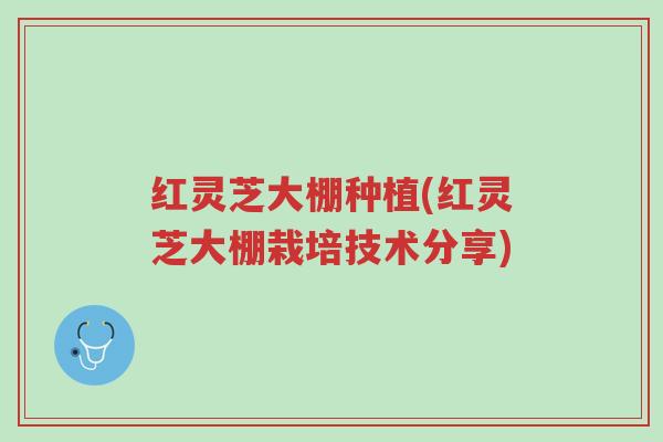 红灵芝大棚种植(红灵芝大棚栽培技术分享)-第1张图片-超越 红灵芝大棚种植(红灵芝大棚栽培技术分享)-第1张图片-超越