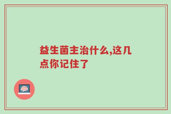 益生菌主治什么,这几点你记住了-第1张图片-超越