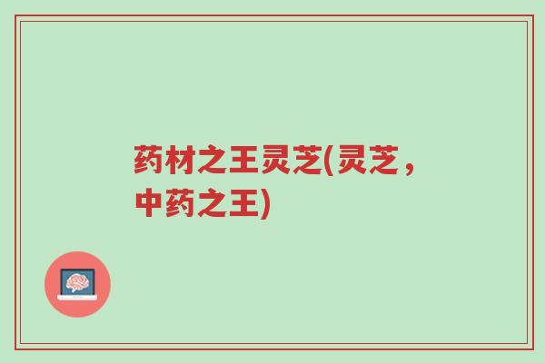 药材之王灵芝(灵芝,中药之王)-第1张图片-超越 药材之王灵芝(灵芝,中药之王)-第1张图片-超越