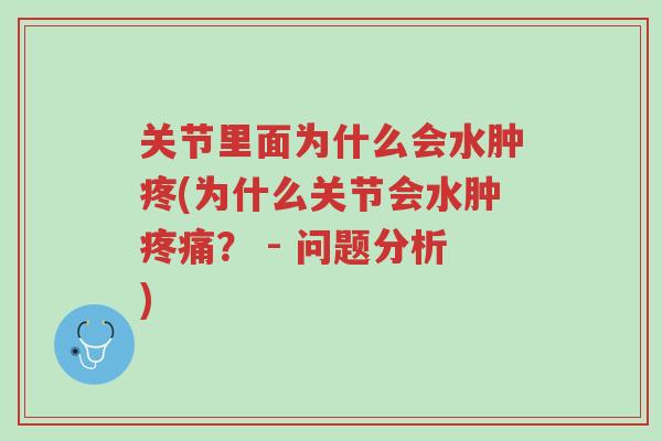 关节里面为什么会水肿疼(为什么关节会水肿疼痛? - 问题分析)-第1张图片-超越 关节里面为什么会水肿疼(为什么关节会水肿疼痛? - 问题分析)-第1张图片-超越