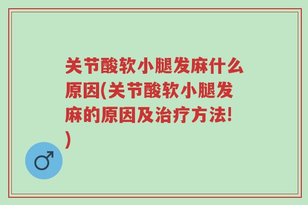 关节酸软小腿发麻什么原因(关节酸软小腿发麻的原因及治疗方法!)-第1张图片-超越 关节酸软小腿发麻什么原因(关节酸软小腿发麻的原因及治疗方法!)-第1张图片-超越
