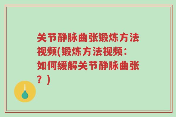 关节静脉曲张锻炼方法视频(锻炼方法视频:如何缓解关节静脉曲张?)-第1张图片-超越 关节静脉曲张锻炼方法视频(锻炼方法视频:如何缓解关节静脉曲张?)-第1张图片-超越