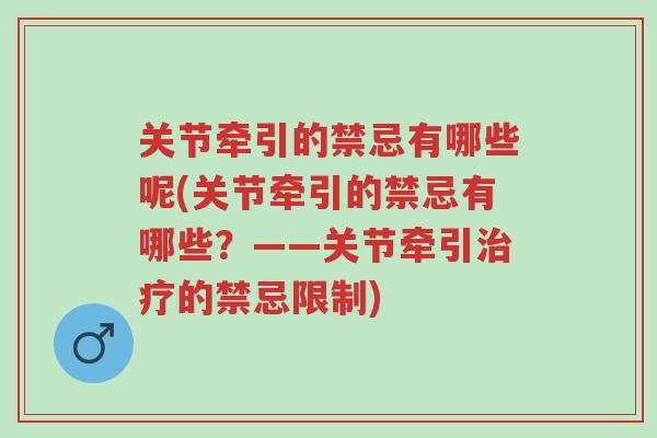 关节牵引的禁忌有哪些呢(关节牵引的禁忌有哪些？——关节牵引治疗的禁忌限制)-第1张图片-超越