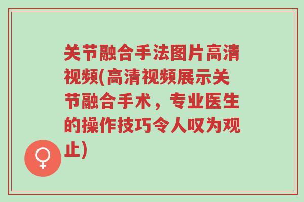 关节融合手法图片高清视频(高清视频展示关节融合手术,专业医生的操作技巧令人叹为观止)-第1张图片-超越 关节融合手法图片高清视频(高清视频展示关节融合手术,专业医生的操作技巧令人叹为观止)-第1张图片-超越