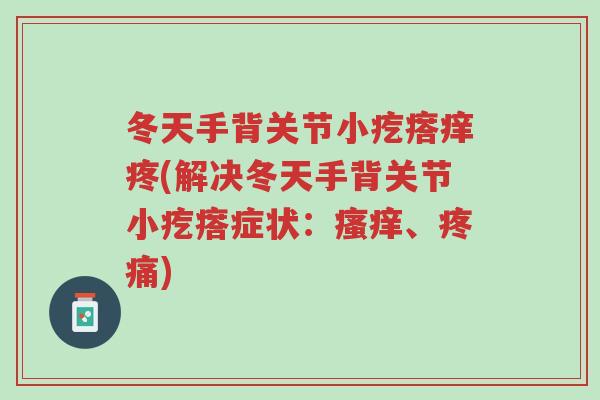 冬天手背关节小疙瘩痒疼(解决冬天手背关节小疙瘩症状:瘙痒、疼痛)-第1张图片-超越 冬天手背关节小疙瘩痒疼(解决冬天手背关节小疙瘩症状:瘙痒、疼痛)-第1张图片-超越