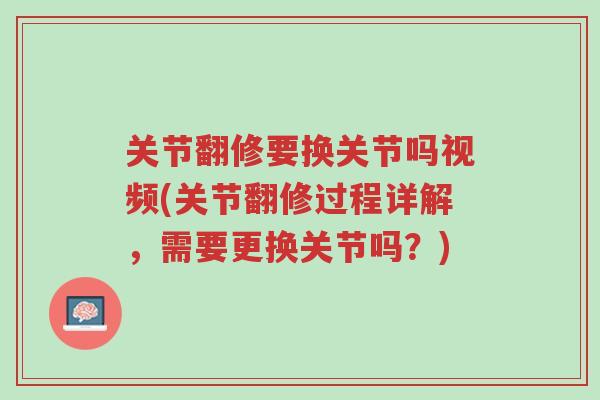 关节翻修要换关节吗视频(关节翻修过程详解,需要更换关节吗?)-第1张图片-超越 关节翻修要换关节吗视频(关节翻修过程详解,需要更换关节吗?)-第1张图片-超越