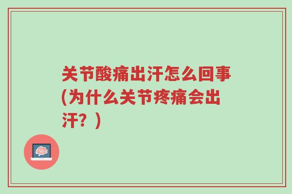 关节酸痛出汗怎么回事(为什么关节疼痛会出汗?)-第1张图片-超越 关节酸痛出汗怎么回事(为什么关节疼痛会出汗?)-第1张图片-超越